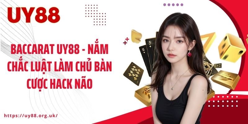Baccarat UY88 - Nắm Chắc Luật Làm Chủ Bàn Cược Hack Não