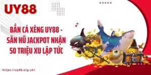 Bắn Cá Xèng UY88 - Săn Hũ Jackpot Nhận 50 Triệu Xu Lập Tức