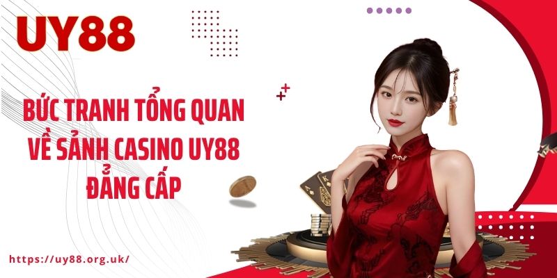 Bức tranh tổng quan về sảnh Casino UY88 đẳng cấp