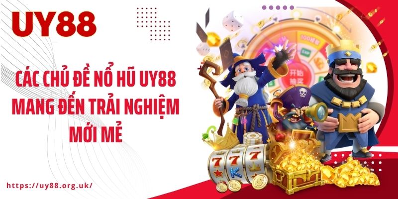 Các chủ đề nổ hũ UY88 mang đến trải nghiệm mới mẻ