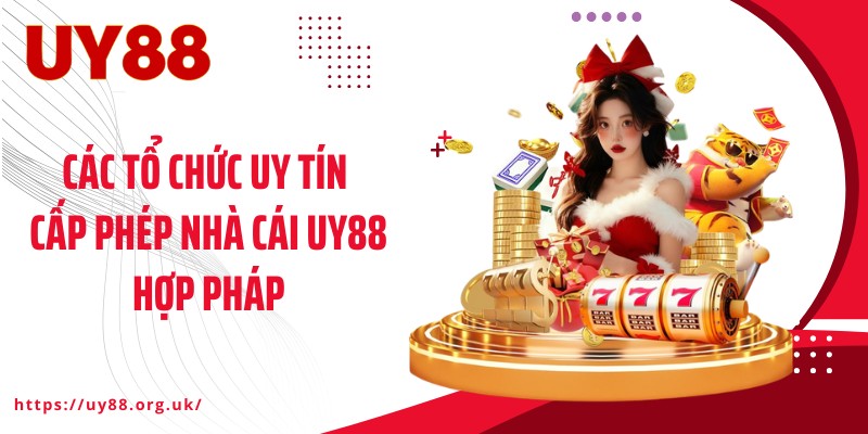 Các tổ chức uy tín cấp phép nhà cái UY88 hợp pháp