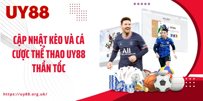 Cập nhật kèo và cá cược thể thao UY88 thần tốc