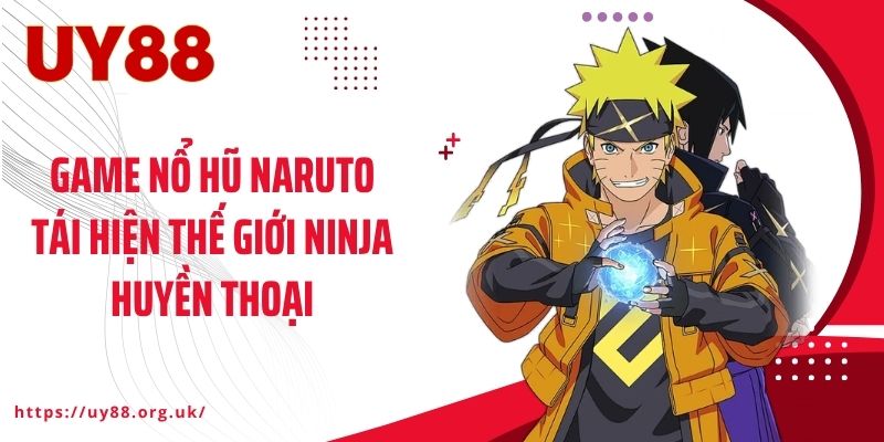 Game nổ hũ Naruto tái hiện thế giới ninja huyền thoại