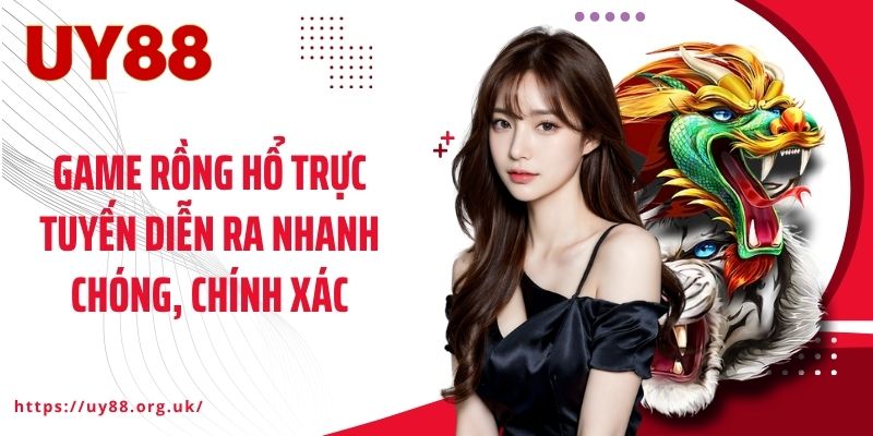 Game Rồng Hổ trực tuyến diễn ra nhanh chóng, chính xác