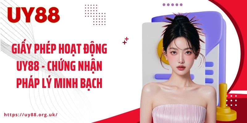Giấy Phép Hoạt Động UY88 - Chứng Nhận Pháp Lý Minh Bạch