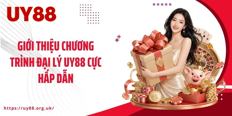 Giới thiệu chương trình đại lý UY88 cực hấp dẫn