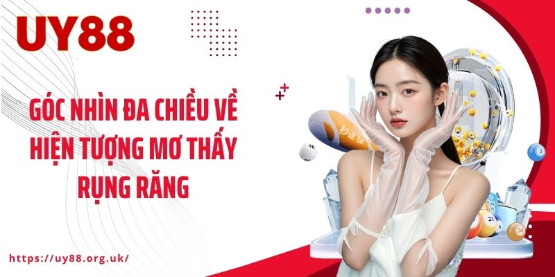 Góc nhìn đa chiều về hiện tượng mơ thấy rụng răng