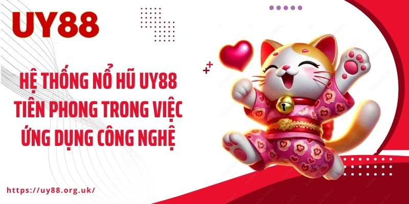 Hệ thống nổ hũ UY88 tiên phong trong việc ứng dụng công nghệ