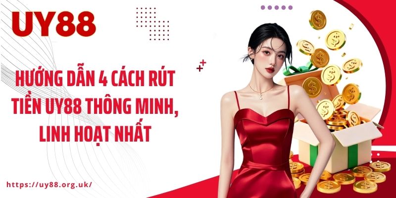Hướng dẫn 4 cách rút tiền UY88 thông minh, linh hoạt nhất