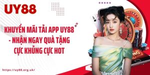 Khuyến Mãi Tải App UY88 - Nhận Ngay Quà Tặng Cực Khủng Cực Hot