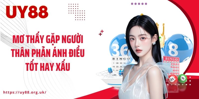 Mơ thấy gặp người thân phản ánh điều tốt hay xấu