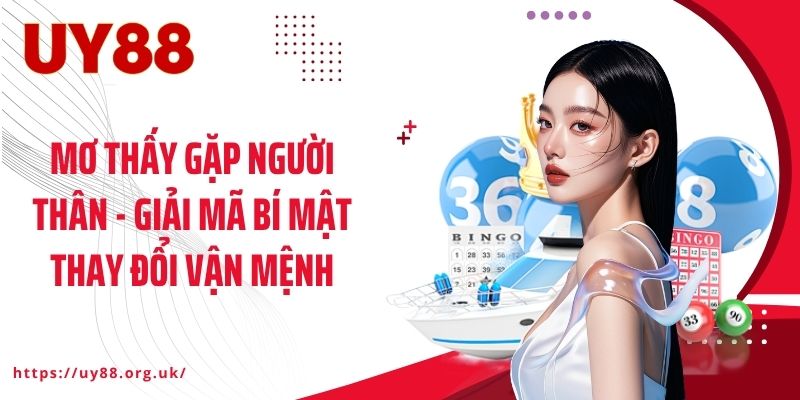 Mơ Thấy Gặp Người Thân - Giải Mã Bí Mật Thay Đổi Vận Mệnh