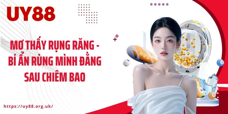 Mơ Thấy Rụng Răng - Bí Ẩn Rùng Mình Đằng Sau Chiêm Bao