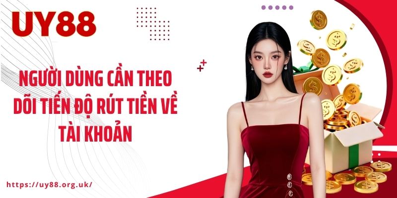 Người dùng cần theo dõi tiến độ rút tiền về tài khoản