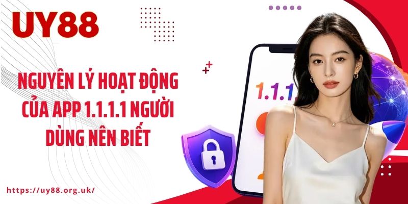 Nguyên lý hoạt động của App 1.1.1.1 người dùng nên biết