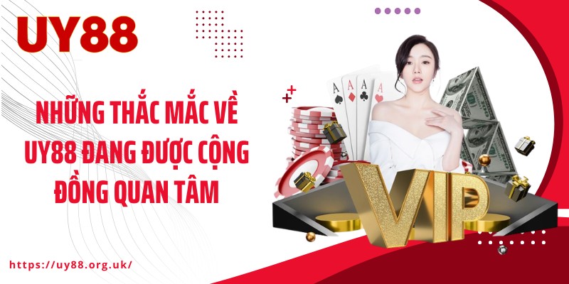 Những thắc mắc về UY88 đang được cộng đồng quan tâm