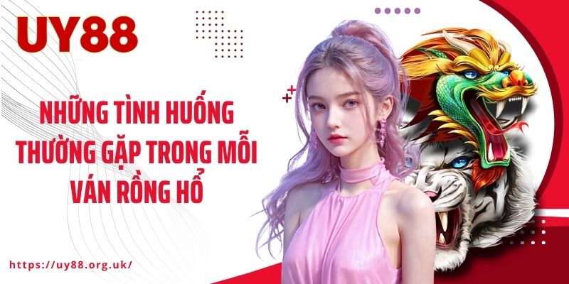 Những tình huống thường gặp trong mỗi ván Rồng Hổ