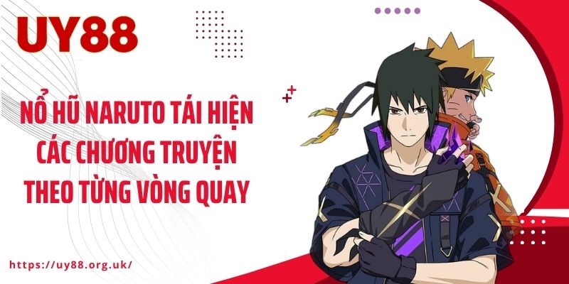 Nổ hũ Naruto tái hiện các chương truyện theo từng vòng quay