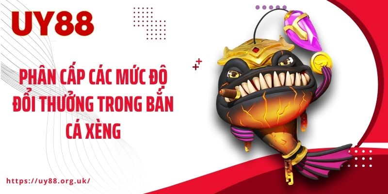 Phân cấp các mức độ đổi thưởng trong bắn cá xèng