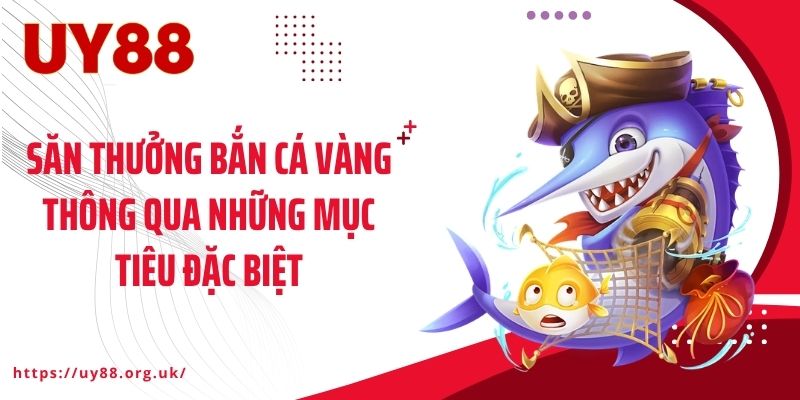 Săn thưởng bắn cá vàng thông qua những mục tiêu đặc biệt