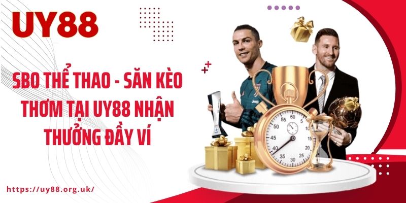 SBO Thể Thao - Săn Kèo Thơm Tại UY88 Nhận Thưởng Đầy Ví