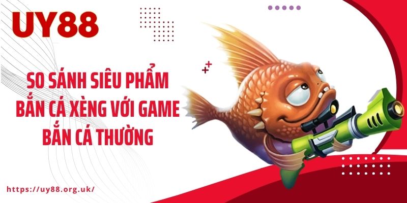 So sánh siêu phẩm bắn cá xèng với game bắn cá thường