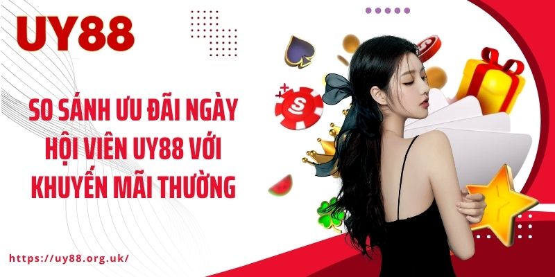 So sánh ưu đãi ngày hội viên UY88 với khuyến mãi thường