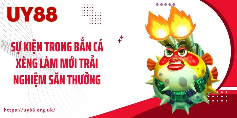 Sự kiện trong bắn cá xèng làm mới trải nghiệm săn thưởng