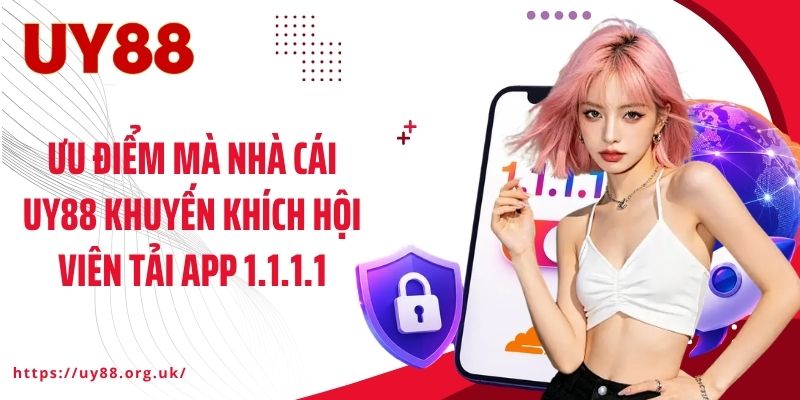 Ưu điểm mà nhà cái UY88 khuyến khích hội viên tải App 1.1.1.1