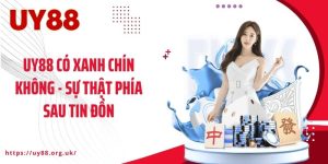 UY88 Có Xanh Chín Không - Sự Thật Phía Sau Tin Đồn